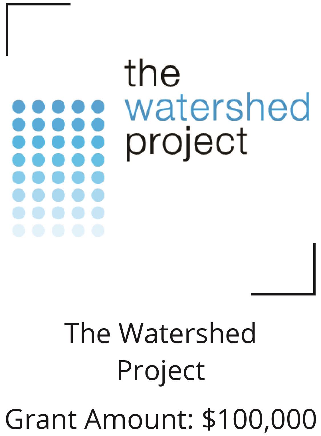 The Watershed Project. Grant Amount $100,000 Opens in new window